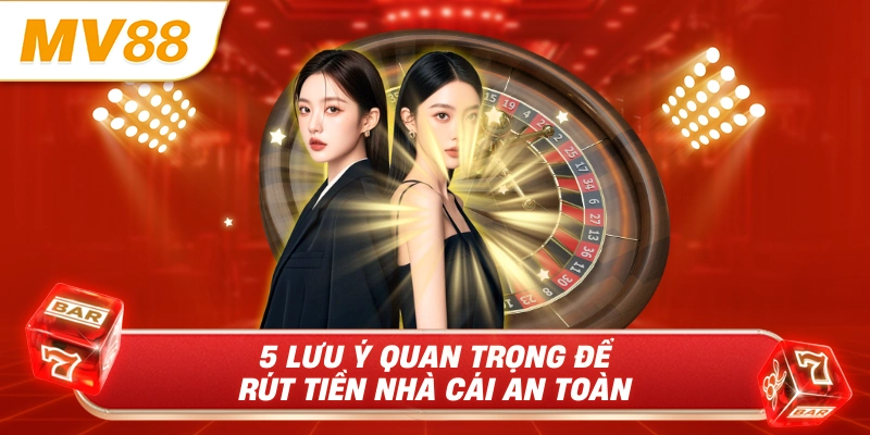 5 lưu ý quan trọng để rút tiền nhà cái an toàn
