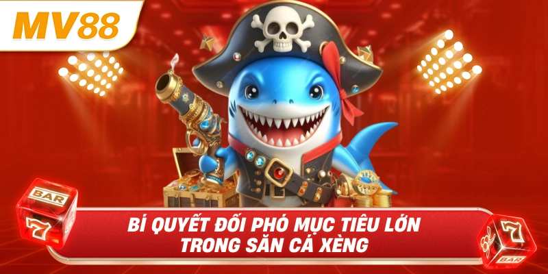 Bí quyết đối phó mục tiêu lớn trong săn cá xèng