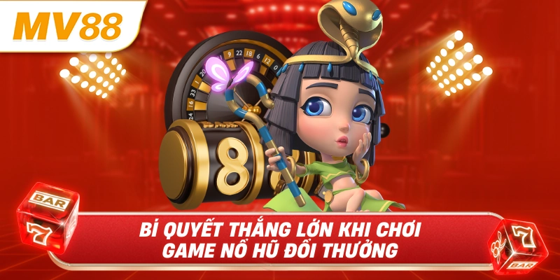 Bí quyết thắng lớn khi chơi game nổ hũ đổi thưởng
