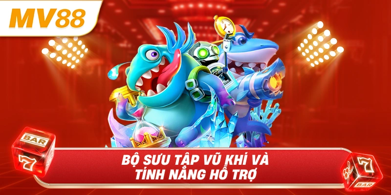 Bộ sưu tập vũ khí và tính năng hỗ trợ 