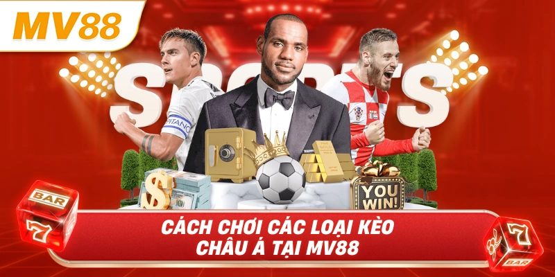 Cách chơi các loại kèo châu Á tại MV88