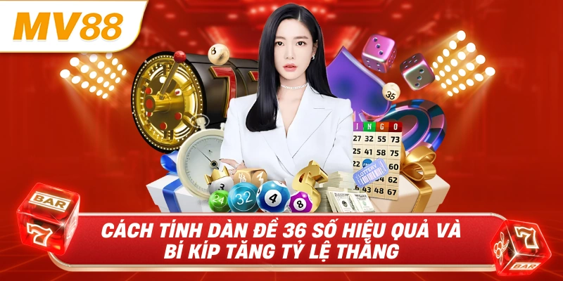 Cách tính dàn đề 36 số hiệu quả và bí kíp tăng tỷ lệ thắng