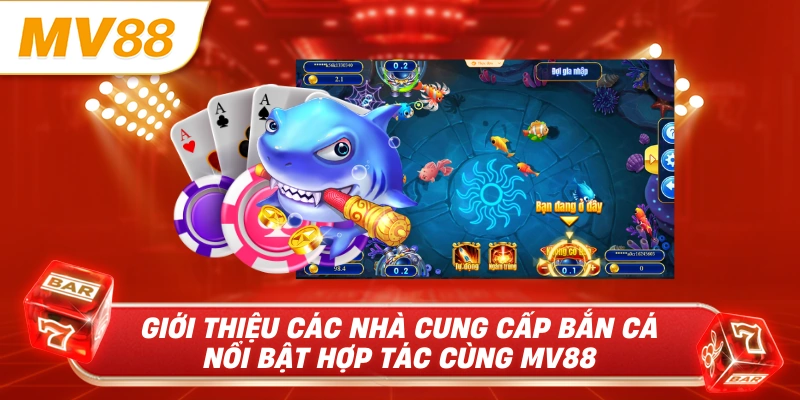 Giới thiệu các nhà cung cấp bắn cá nổi bật hợp tác cùng MV88