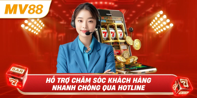 Hỗ trợ chăm sóc khách hàng nhanh chóng qua Hotline