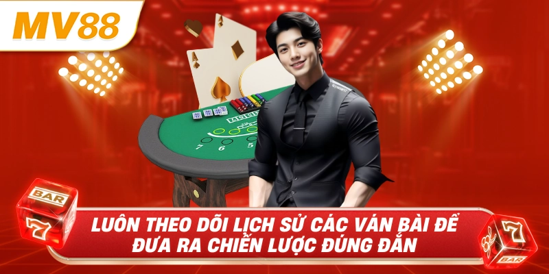 Luôn theo dõi lịch sử các ván bài để đưa ra chiến lược đúng đắn