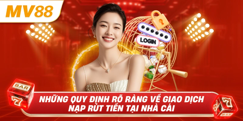 Những quy định rõ ràng về giao dịch nạp rút tiền tại nhà cái