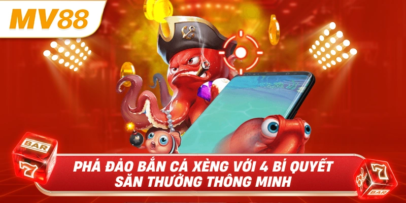 Phá đảo bắn cá xèng với 4 bí quyết săn thưởng thông minh