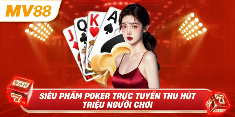 Siêu phẩm Poker trực tuyến thu hút triệu người chơi