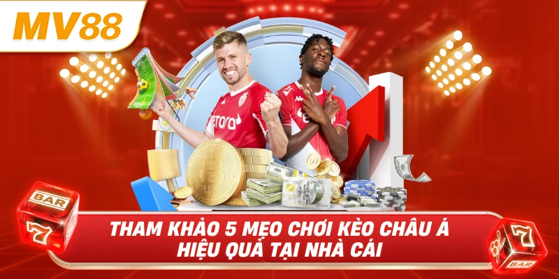 Tham khảo 5 mẹo chơi kèo châu Á hiệu quả tại nhà cái