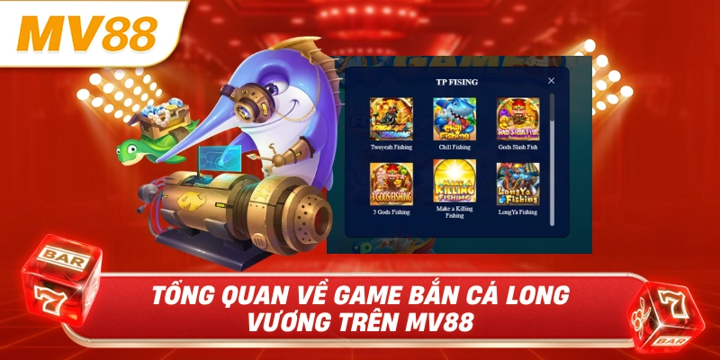Tổng quan về game bắn cá Long Vương trên MV88