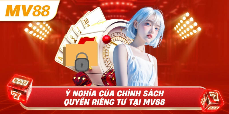 Ý nghĩa của chính sách quyền riêng tư tại MV88